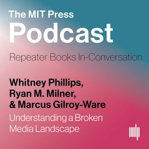 MIT Press Podcast: Understanding a Broken Media Landscape